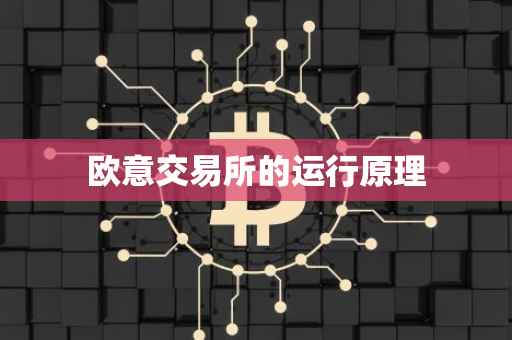 欧意交易所的运行原理