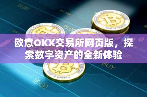 欧意OKX交易所网页版，探索数字资产的全新体验