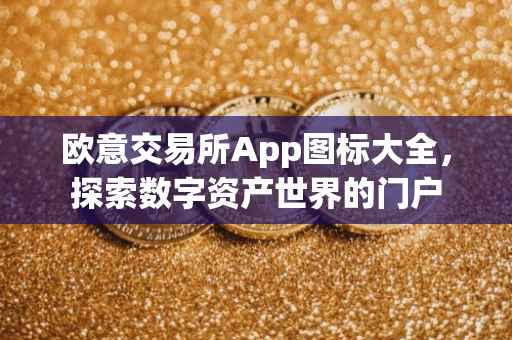 欧意交易所App图标大全，探索数字资产世界的门户