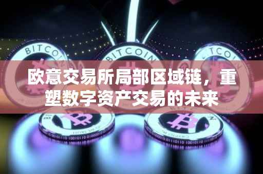 欧意交易所局部区域链，重塑数字资产交易的未来