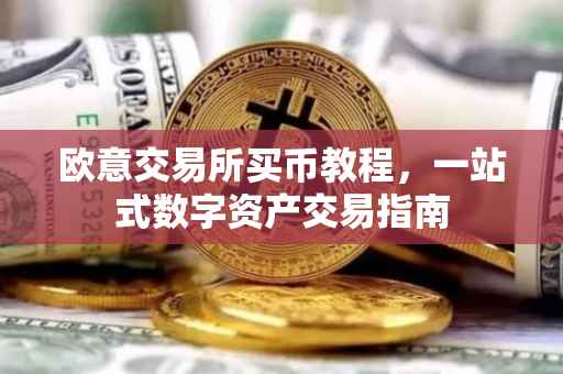 欧意交易所买币教程，一站式数字资产交易指南