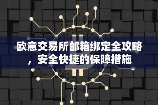 欧意交易所邮箱绑定全攻略，安全快捷的保障措施