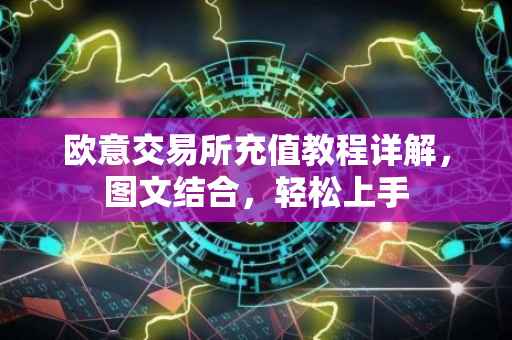 欧意交易所充值教程详解，图文结合，轻松上手