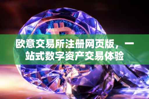 欧意交易所注册网页版，一站式数字资产交易体验