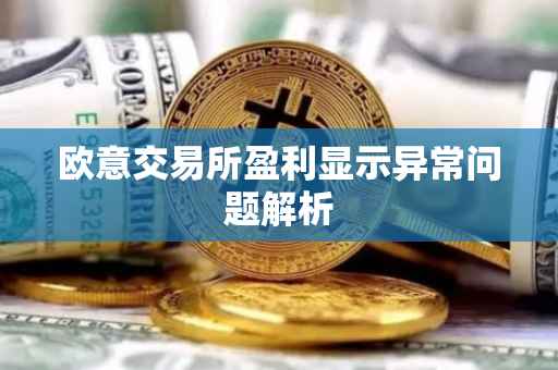 欧意交易所盈利显示异常问题解析