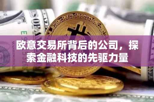 欧意交易所背后的公司，探索金融科技的先驱力量