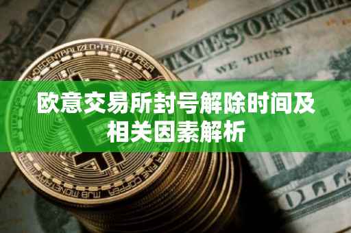 欧意交易所封号解除时间及相关因素解析