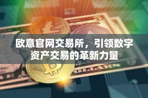 欧意官网交易所，引领数字资产交易的革新力量