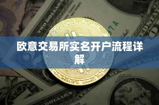 欧意交易所实名开户流程详解