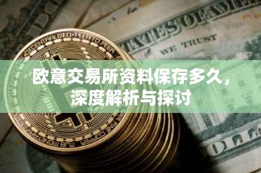 欧意交易所资料保存多久，深度解析与探讨