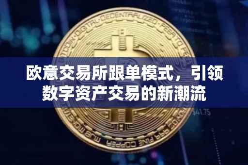 欧意交易所跟单模式，引领数字资产交易的新潮流