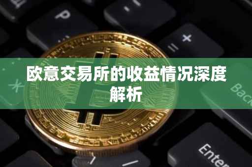 欧意交易所的收益情况深度解析