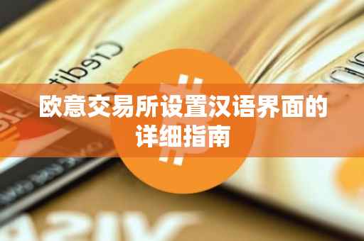 欧意交易所设置汉语界面的详细指南