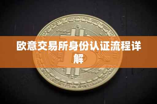 欧意交易所身份认证流程详解