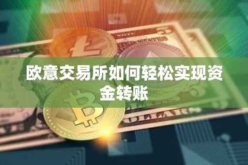 欧意交易所如何轻松实现资金转账