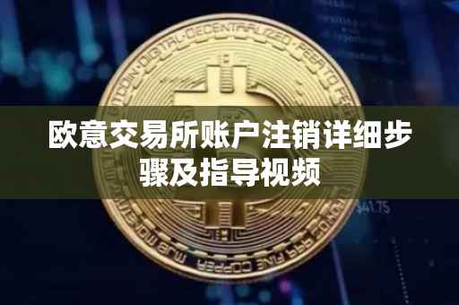 欧意交易所账户注销详细步骤及指导视频
