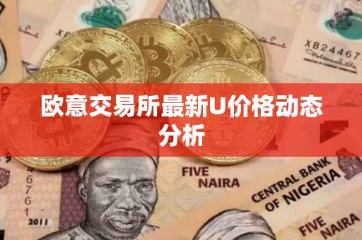 欧意交易所最新U价格动态分析