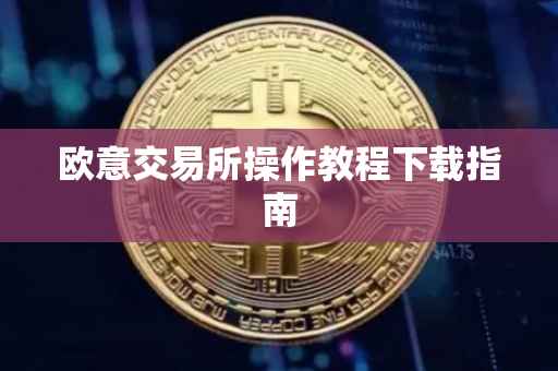 欧意交易所操作教程下载指南