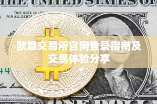 欧意交易所官网登录指南及交易体验分享