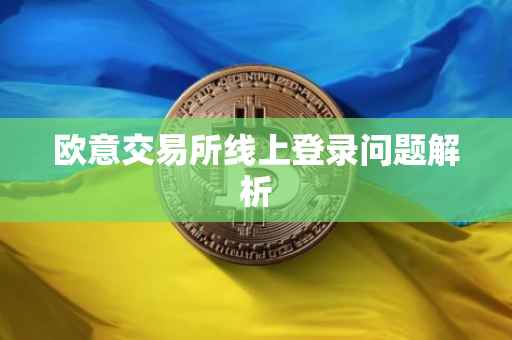 欧意交易所线上登录问题解析