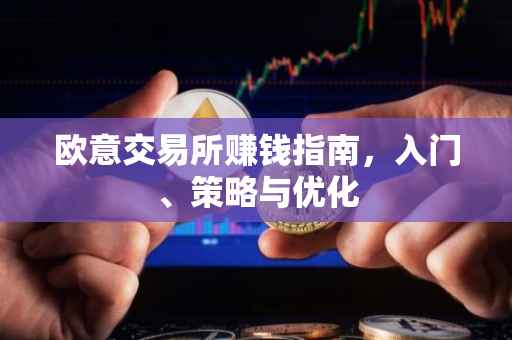 欧意交易所赚钱指南，入门、策略与优化