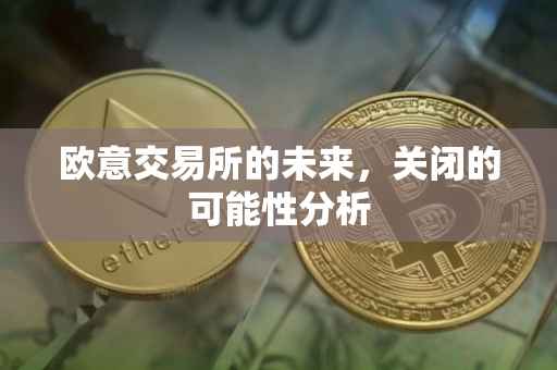 欧意交易所的未来，关闭的可能性分析