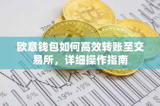 欧意钱包如何高效转账至交易所，详细操作指南