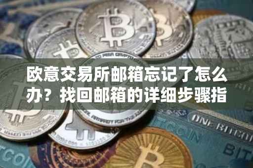 欧意交易所邮箱忘记了怎么办？找回邮箱的详细步骤指南