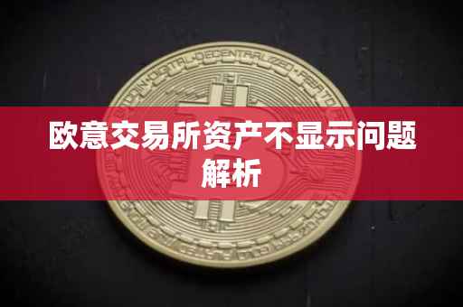 欧意交易所资产不显示问题解析