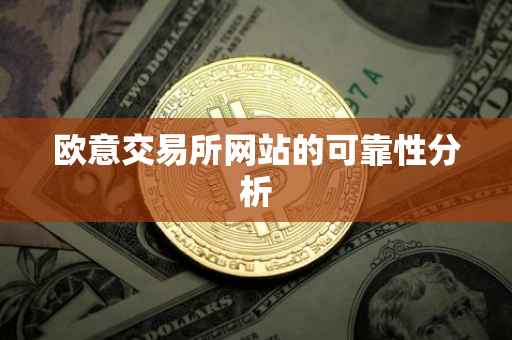 欧意交易所网站的可靠性分析
