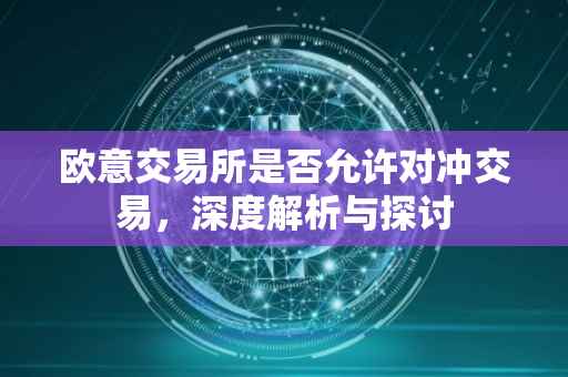 欧意交易所是否允许对冲交易，深度解析与探讨