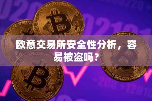 欧意交易所安全性分析，容易被盗吗？