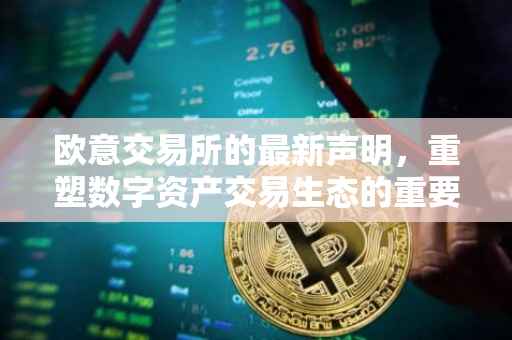 欧意交易所的最新声明，重塑数字资产交易生态的重要篇章