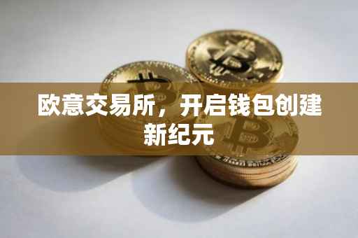 欧意交易所，开启钱包创建新纪元
