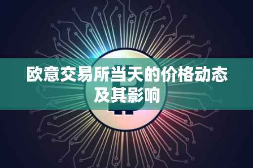 欧意交易所当天的价格动态及其影响