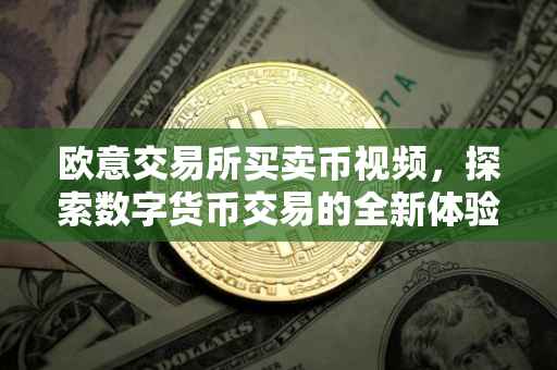 欧意交易所买卖币视频，探索数字货币交易的全新体验