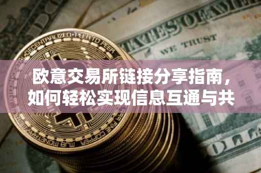 欧意交易所链接分享指南，如何轻松实现信息互通与共赢