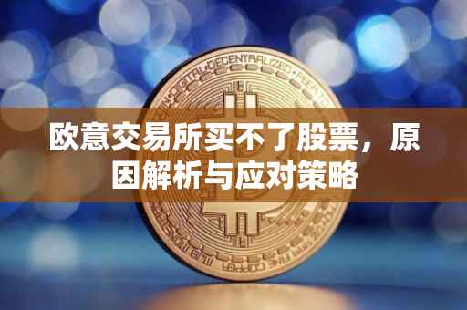 欧意交易所买不了股票，原因解析与应对策略
