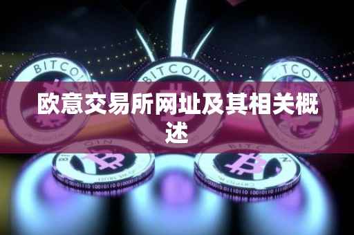 欧意交易所网址及其相关概述