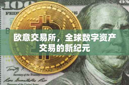 欧意交易所，全球数字资产交易的新纪元