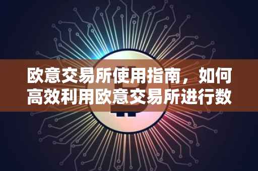 欧意交易所使用指南，如何高效利用欧意交易所进行数字资产交易