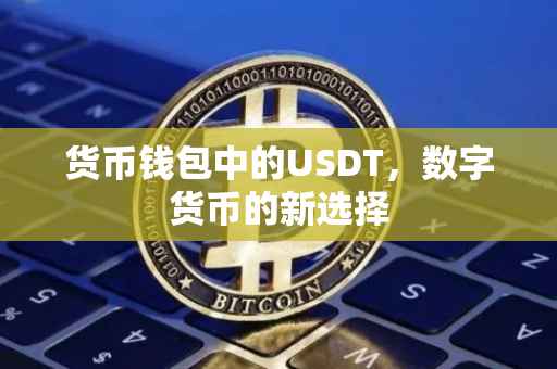 货币钱包中的USDT，数字货币的新选择