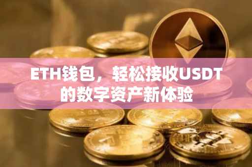ETH钱包，轻松接收USDT的数字资产新体验