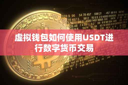 虚拟钱包如何使用USDT进行数字货币交易