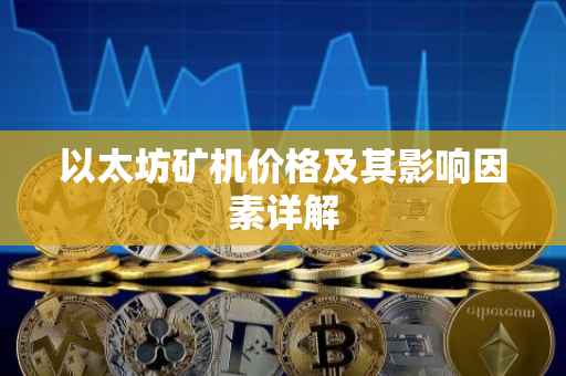 以太坊矿机价格及其影响因素详解