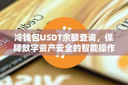 冷钱包USDT余额查询，保障数字资产安全的智能操作