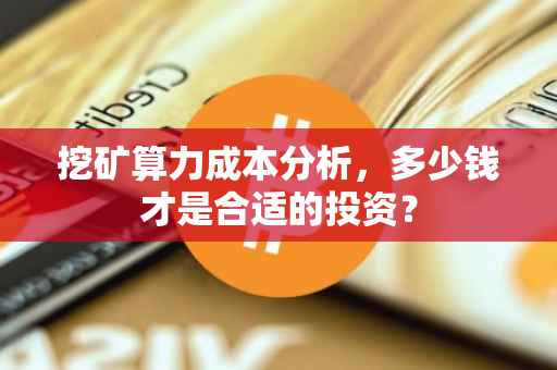 挖矿算力成本分析，多少钱才是合适的投资？