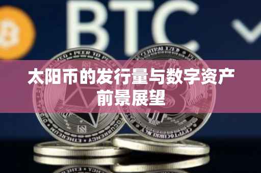 太阳币的发行量与数字资产前景展望