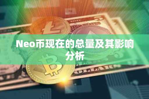 Neo币现在的总量及其影响分析