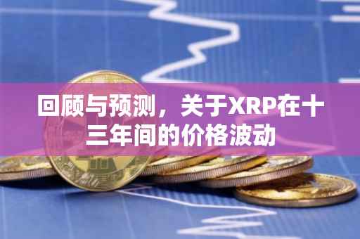 回顾与预测，关于XRP在十三年间的价格波动